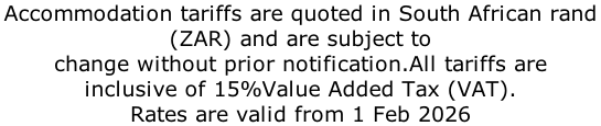 Accommodation tariffs are quoted in South African rand  (ZAR) and are subject to  change without prior notification.All tariffs are  inclusive of 15%Value Added Tax (VAT). Rates are valid from 1 Feb 2026